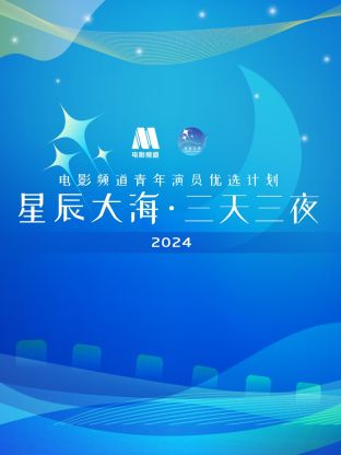 星辰大海·三天三夜电影频道青年演员优选计划2024在线观看